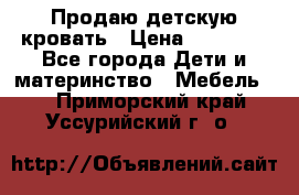 Продаю детскую кровать › Цена ­ 13 000 - Все города Дети и материнство » Мебель   . Приморский край,Уссурийский г. о. 